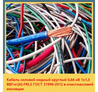 Кабель силовой медный круглый 0,66 кВ 1х1,5 ВВГнг(A)-FRLS ГОСТ 31996-2012 в пластмассовой изоляции в Бишкеке
