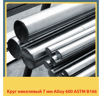 Круг никелевый 7 мм Alloy 600 ASTM B166 в Бишкеке