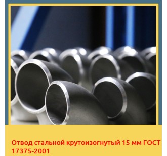 Отвод стальной крутоизогнутый 15 мм ГОСТ 17375-2001