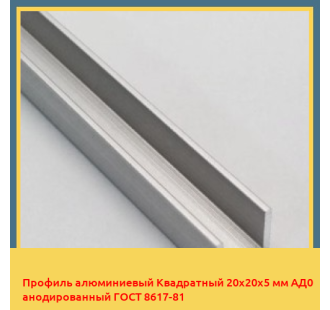 Профиль алюминиевый Квадратный 20х20х5 мм АД0 анодированный ГОСТ 8617-81 в Бишкеке