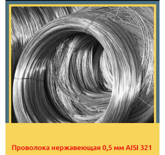 Проволока нержавеющая 0,5 мм AISI 321 в Бишкеке